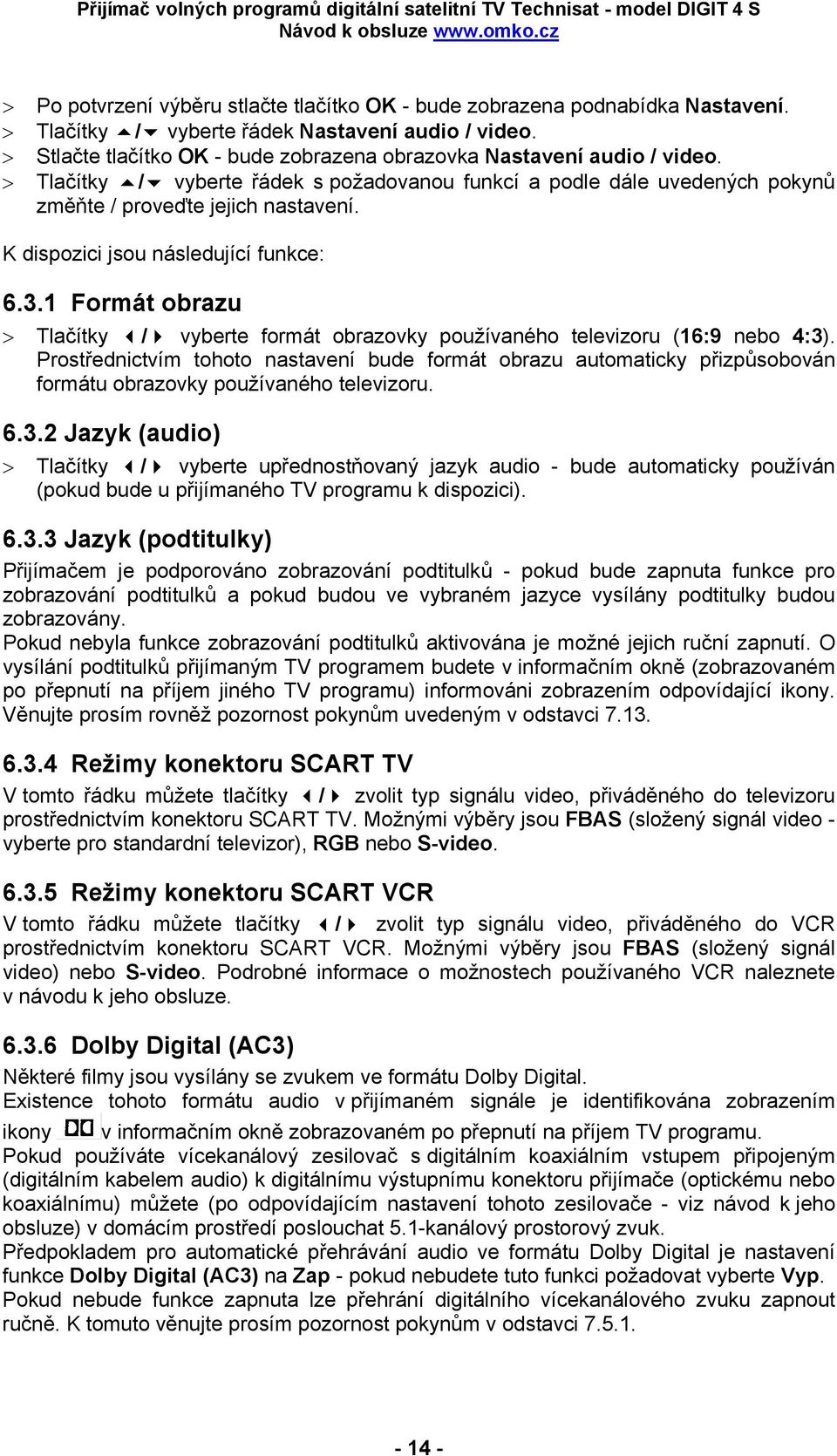 K dispozici jsou následující funkce: 6.3.1 Formát obrazu > Tlačítky / vyberte formát obrazovky používaného televizoru (16:9 nebo 4:3).