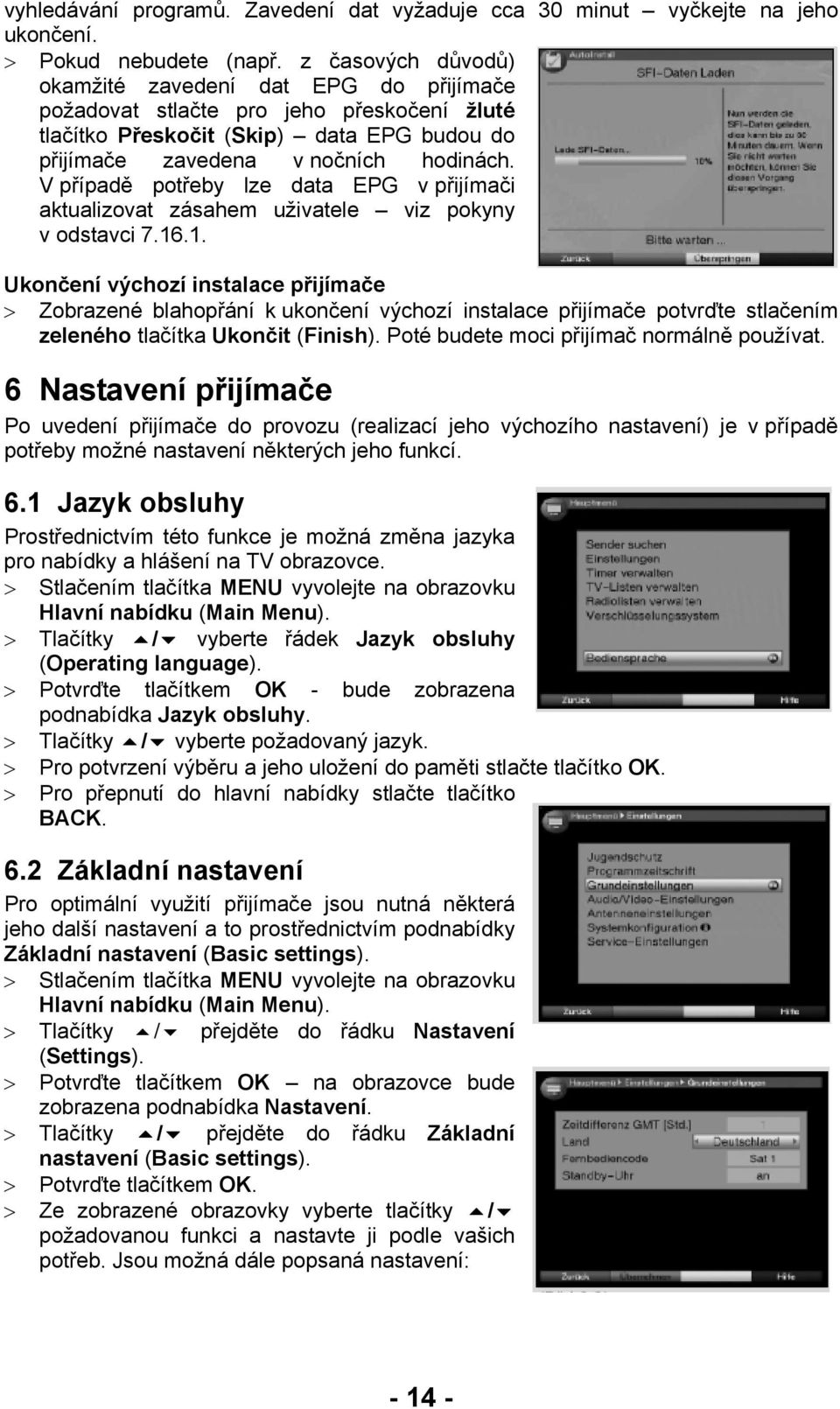 V případě potřeby lze data EPG v přijímači aktualizovat zásahem uživatele viz pokyny v odstavci 7.16