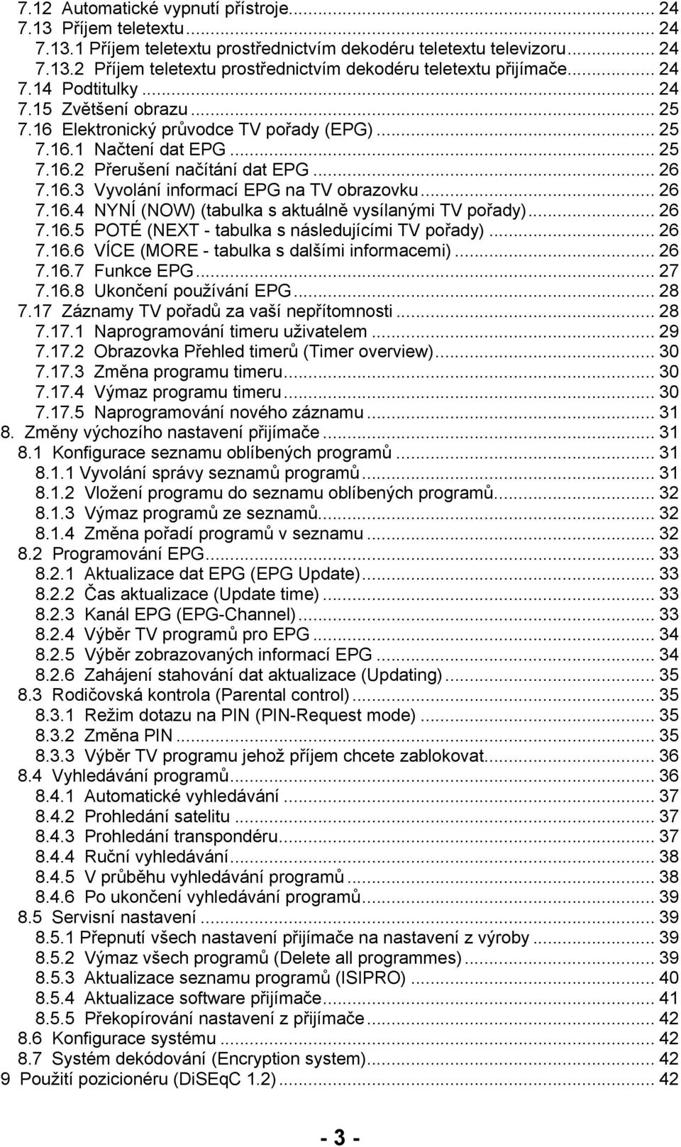 .. 26 7.16.4 NYNÍ (NOW) (tabulka s aktuálně vysílanými TV pořady)... 26 7.16.5 POTÉ (NEXT - tabulka s následujícími TV pořady)... 26 7.16.6 VÍCE (MORE - tabulka s dalšími informacemi)... 26 7.16.7 Funkce EPG.