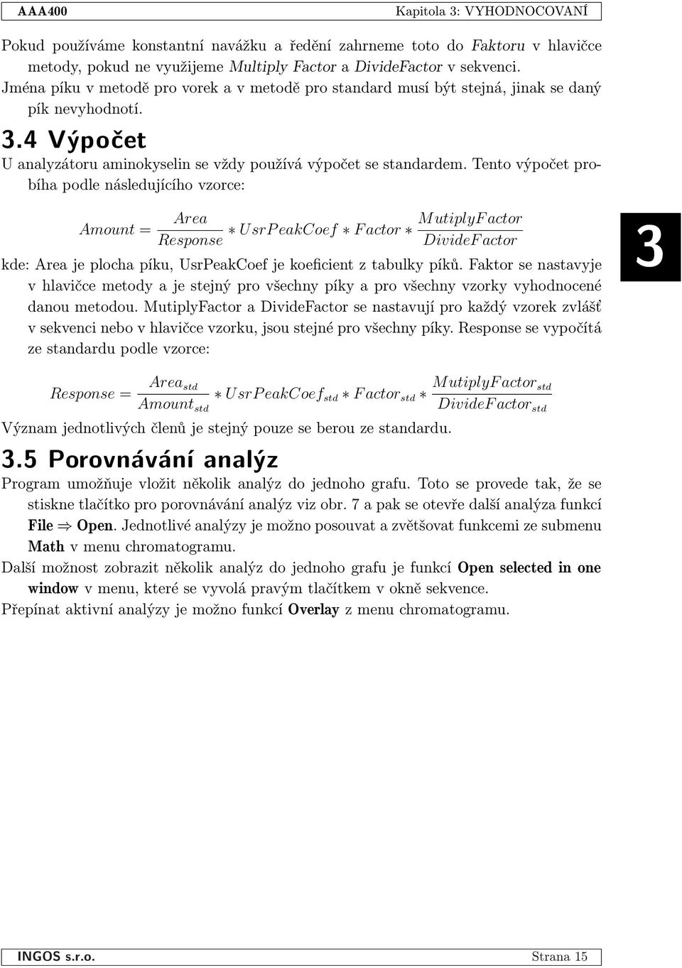 Tento výpočet probíha podle následujícího vzorce: Amount = Area MutiplyF actor UsrP eakcoef F actor Response DivideF actor kde: Area je plocha píku, UsrPeakCoef je koeficient z tabulky píků.