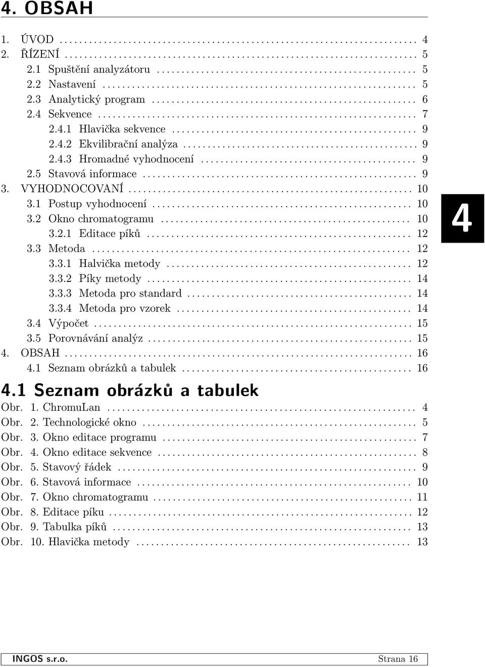 4 Sekvence................................................................. 7 2.4.1 Hlavička sekvence.................................................. 9 2.4.2 Ekvilibrační analýza................................................ 9 2.4. Hromadné vyhodnocení.