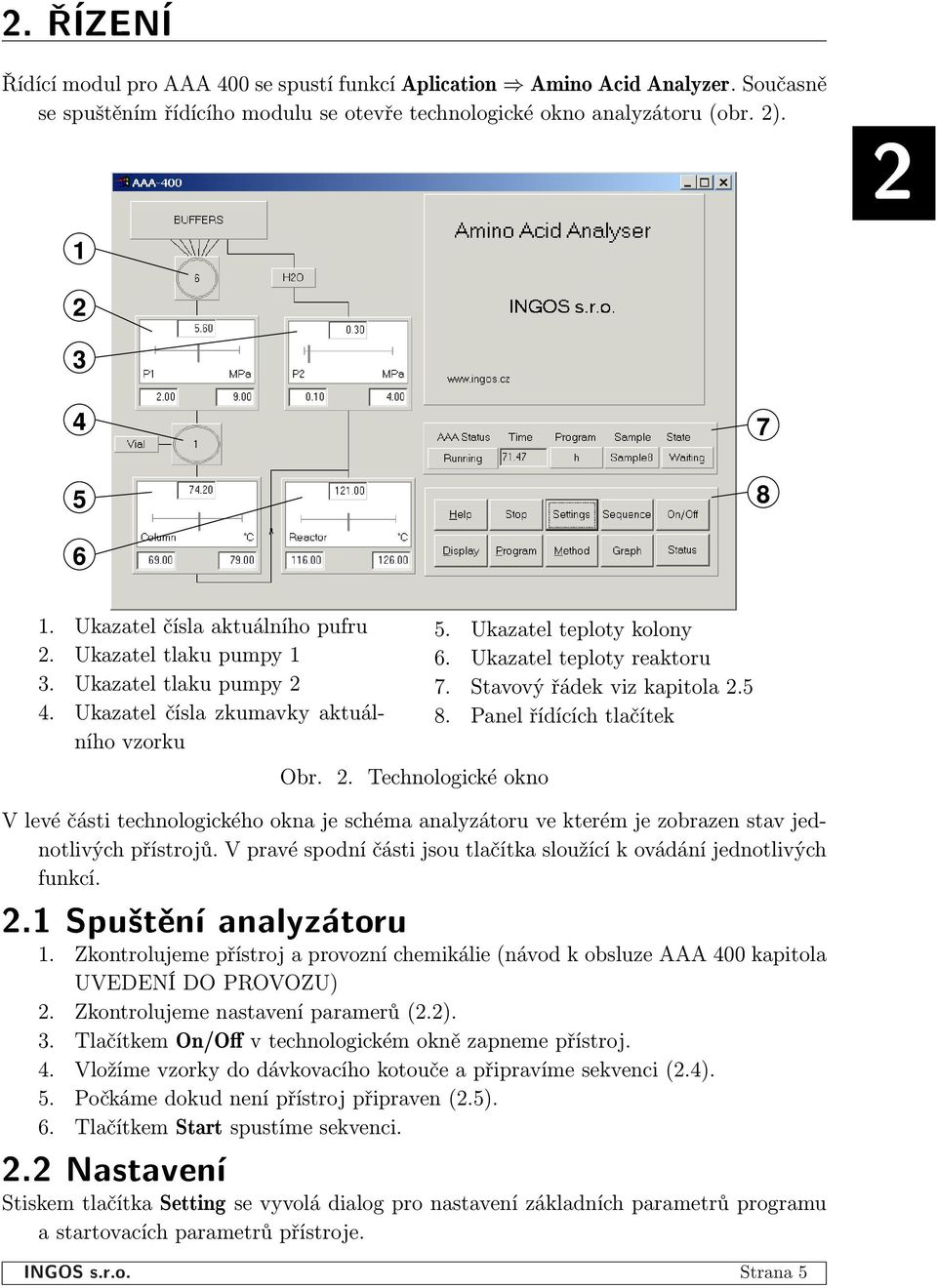 Stavový řádek viz kapitola 2.5 8. Panel řídících tlačítek Obr. 2. Technologické okno V levé části technologického okna je schéma analyzátoru ve kterém je zobrazen stav jednotlivých přístrojů.