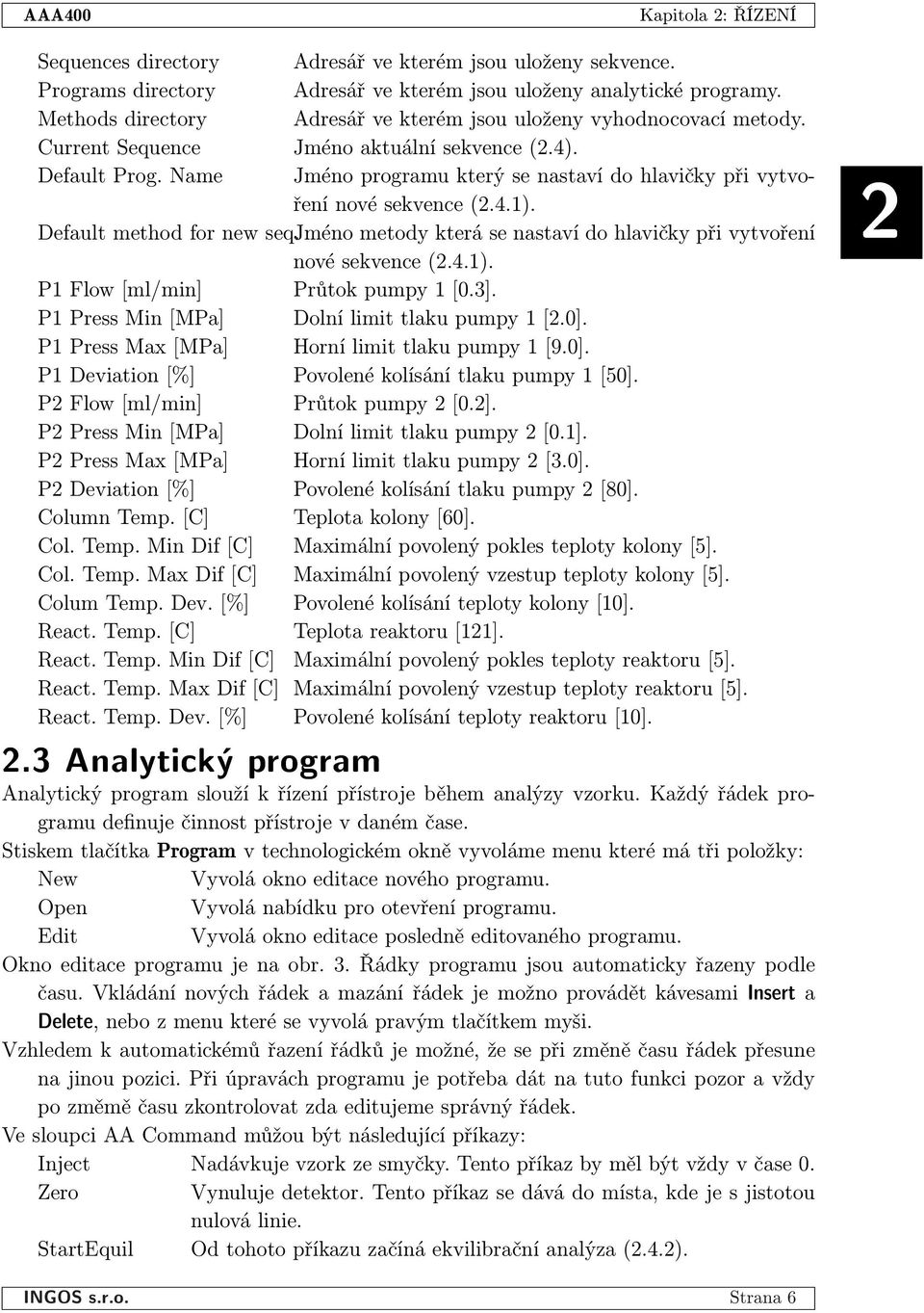 Name Jméno programu který se nastaví do hlavičky při vytvoření nové sekvence (2.4.1). Default method for new seq.jméno metody která se nastaví do hlavičky při vytvoření nové sekvence (2.4.1). P1 Flow [ml/min] Průtok pumpy 1 [0.