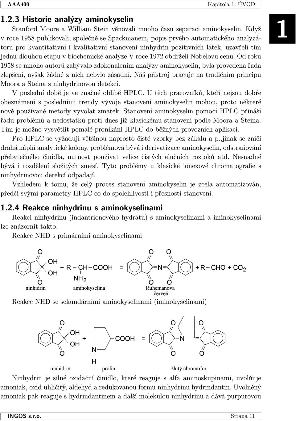 biochemické analýze.v roce 1972 obdrželi Nobelovu cenu. d roku 1958 se mnoho autorů zabývalo zdokonalením analýzy aminokyselin, byla provedena řada zlepšení, avšak žádné z nich nebylo zásadní.