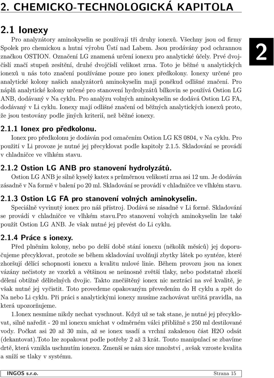 Toto je běžné u analytických ionexů u nás toto značení používáme pouze pro ionex předkolony. Ionexy určené pro analytické kolony našich analyzátorů aminokyselin mají poněkud odlišné značení.