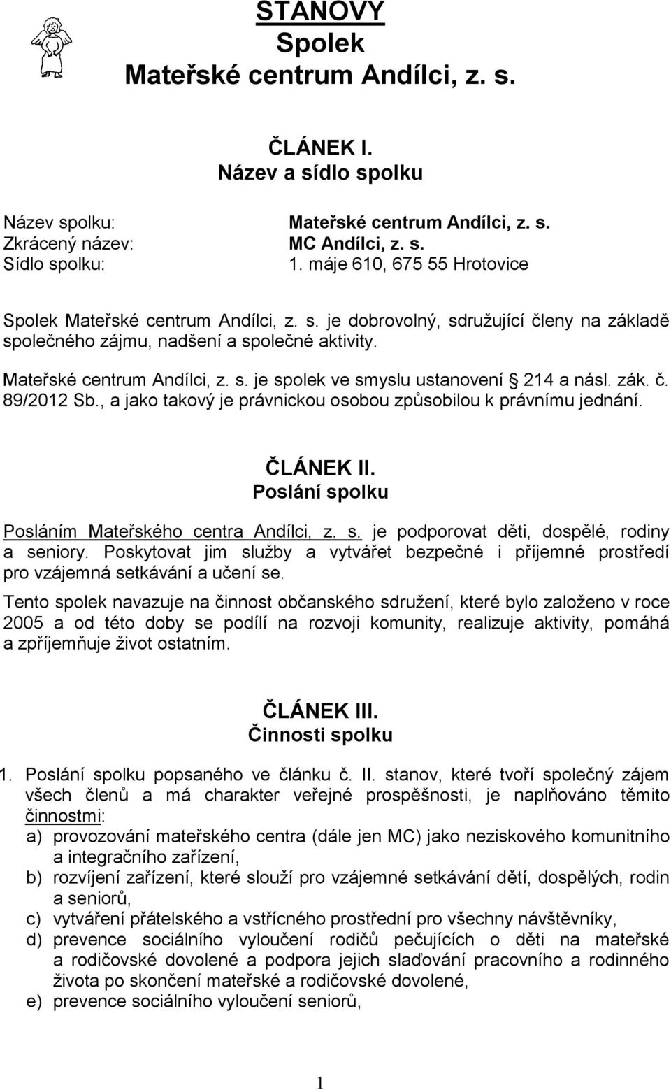 zák. č. 89/2012 Sb., a jako takový je právnickou osobou způsobilou k právnímu jednání. ČLÁNEK II. Poslání spolku Posláním Mateřského centra Andílci, z. s. je podporovat děti, dospělé, rodiny a seniory.