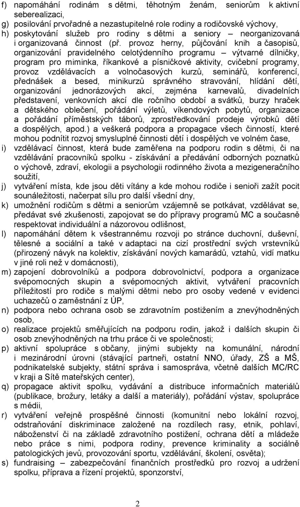 provoz herny, půjčování knih a časopisů, organizování pravidelného celotýdenního programu výtvarné dílničky, program pro miminka, říkankové a písničkové aktivity, cvičební programy, provoz