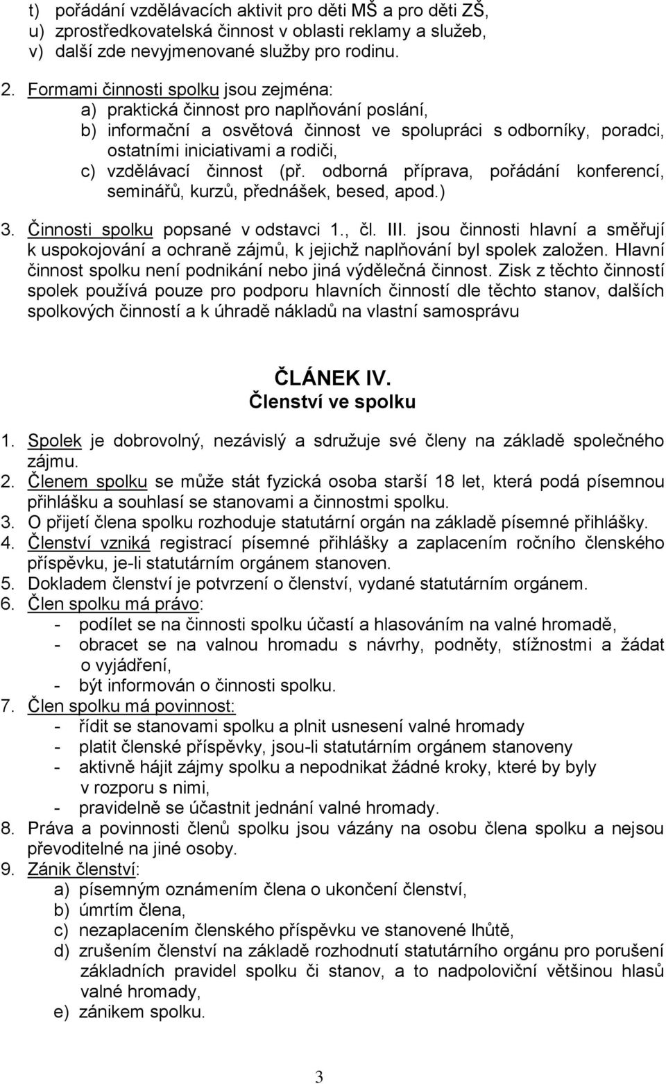 činnost (př. odborná příprava, pořádání konferencí, seminářů, kurzů, přednášek, besed, apod.) 3. Činnosti spolku popsané v odstavci 1., čl. III.