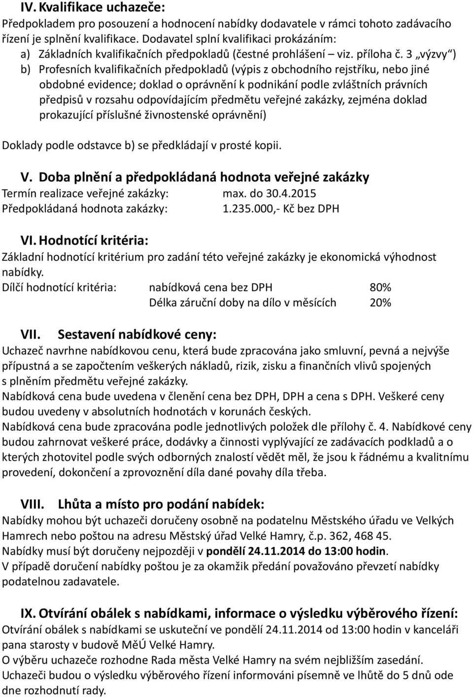 3 výzvy ) b) Profesních kvalifikačních předpokladů (výpis z obchodního rejstříku, nebo jiné obdobné evidence; doklad o oprávnění k podnikání podle zvláštních právních předpisů v rozsahu odpovídajícím