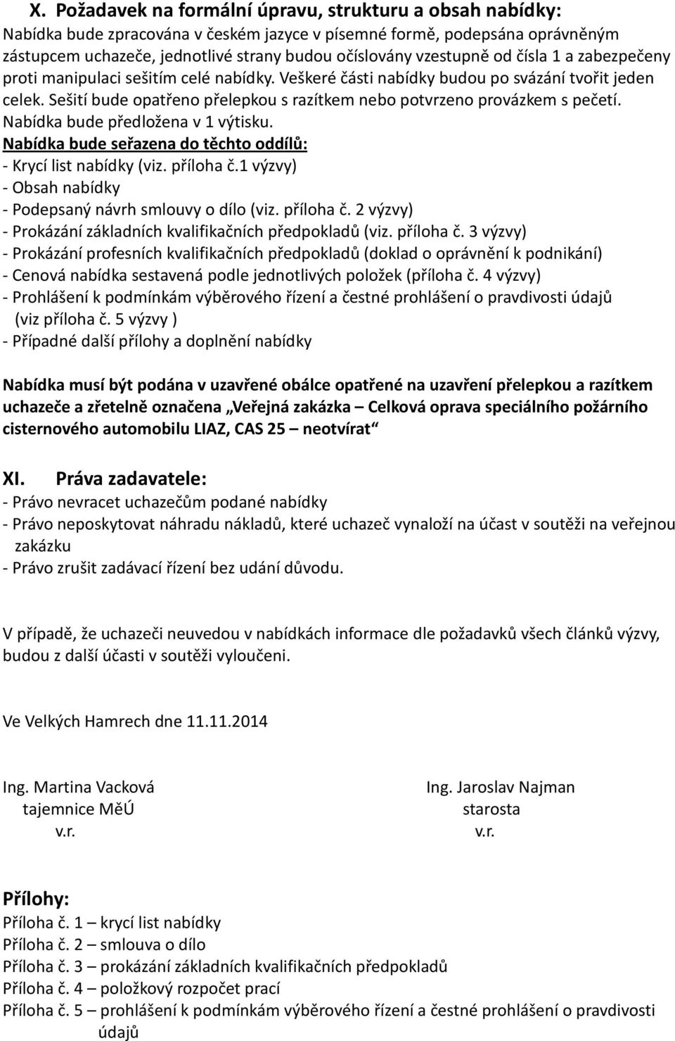 Sešití bude opatřeno přelepkou s razítkem nebo potvrzeno provázkem s pečetí. Nabídka bude předložena v 1 výtisku. Nabídka bude seřazena do těchto oddílů: - Krycí list nabídky (viz. příloha č.