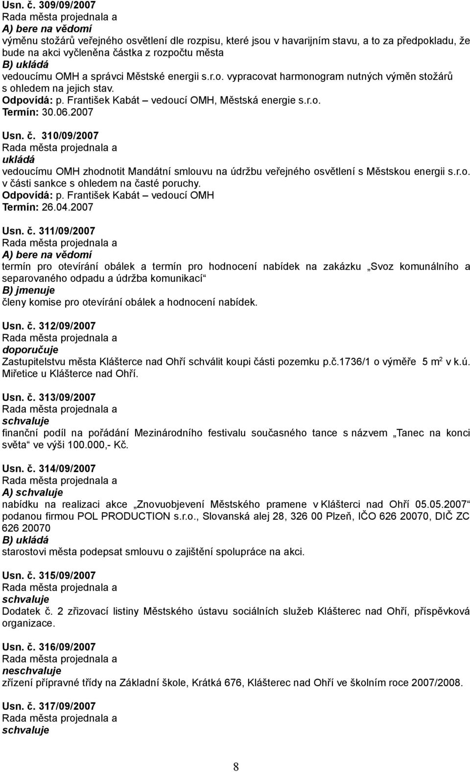 energii s.r.o. vypracovat harmonogram nutných výměn stožárů s ohledem na jejich stav. Odpovídá: p. František Kabát vedoucí OMH, Městská energie s.r.o. Termín: 30.06.