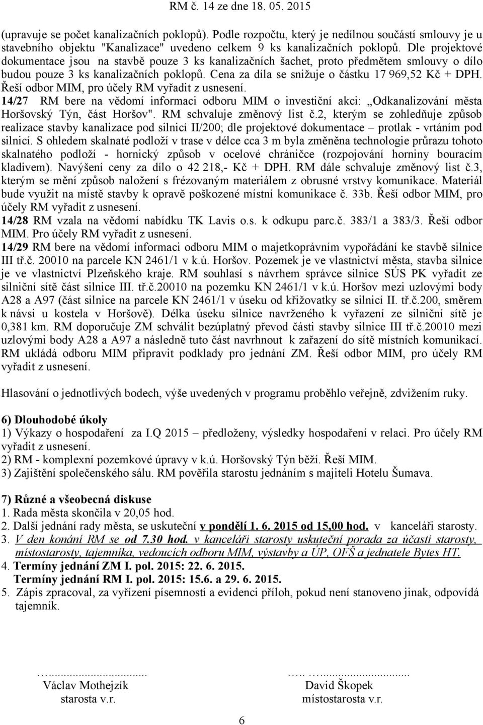 Řeší odbor MIM, pro účely RM 14/27 RM bere na vědomí informaci odboru MIM o investiční akci: Odkanalizování města Horšovský Týn, část Horšov". RM schvaluje změnový list č.