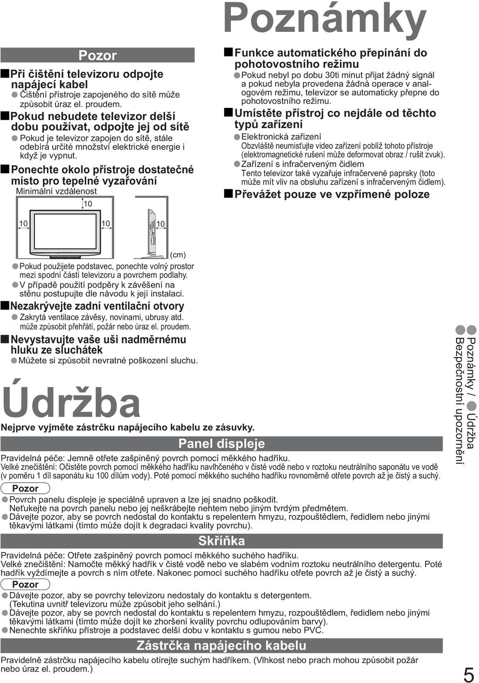 Ponechte okolo p ístroje dostate né místo pro tepelné vyza ování Minimální vzdálenost 10 Funkce automatického p epínání do pohotovostního režimu Pokud nebyl po dobu 30ti minut p ijat žádný signál a