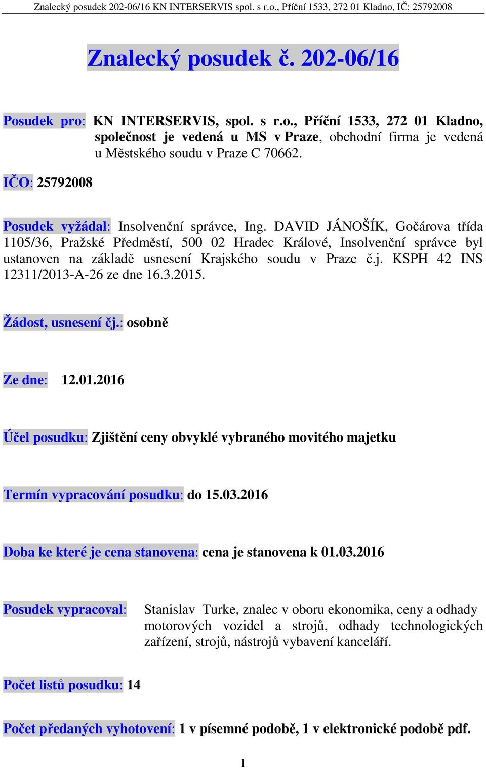 DAVID JÁNOŠÍK, Gočárova třída 1105/36, Pražské Předměstí, 500 02 Hradec Králové, Insolvenční správce byl ustanoven na základě usnesení Krajského soudu v Praze č.j. KSPH 42 INS 12311/2013-A-26 ze dne 16.
