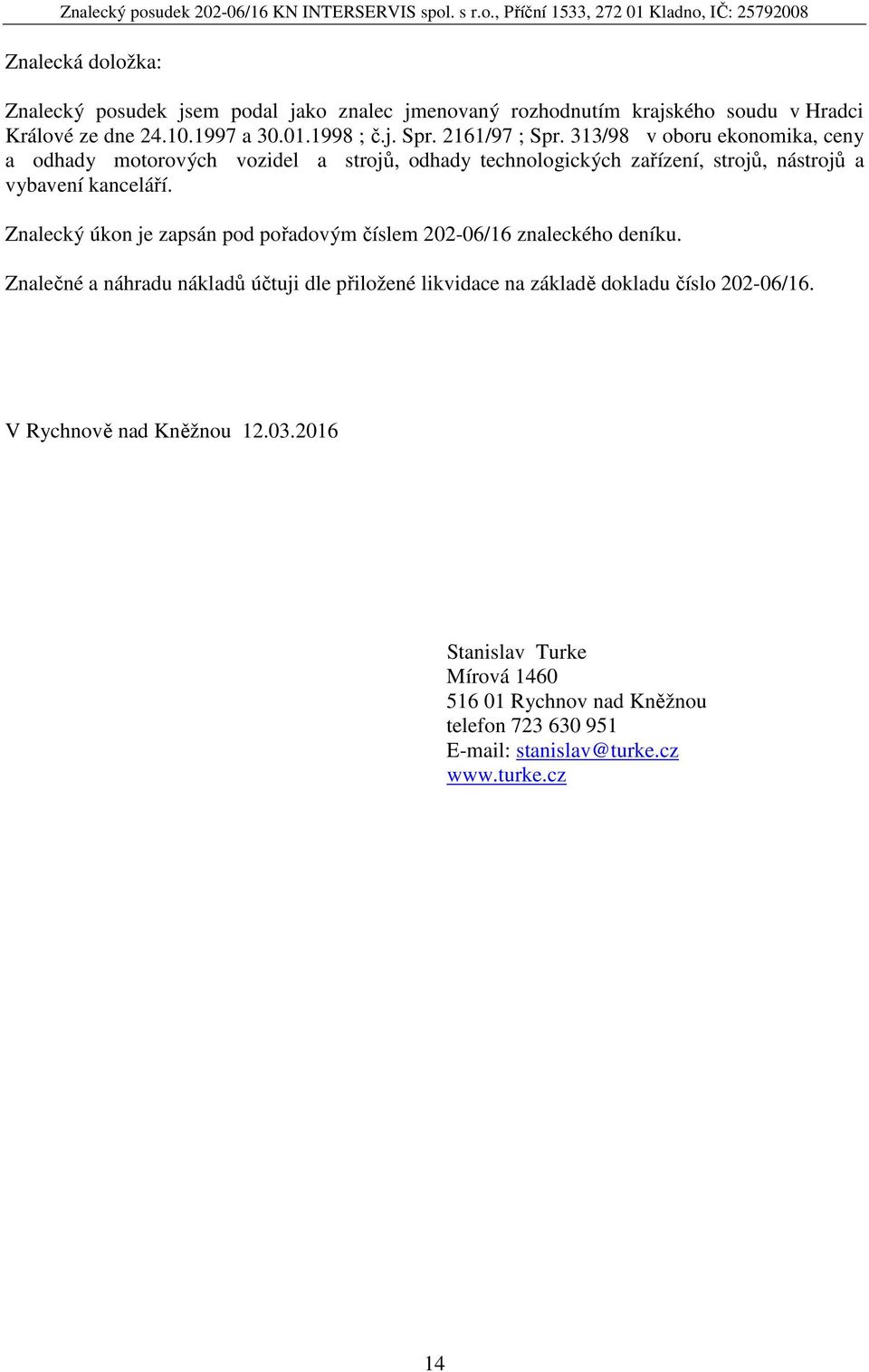 Znalecký úkon je zapsán pod pořadovým číslem 202-06/16 znaleckého deníku.