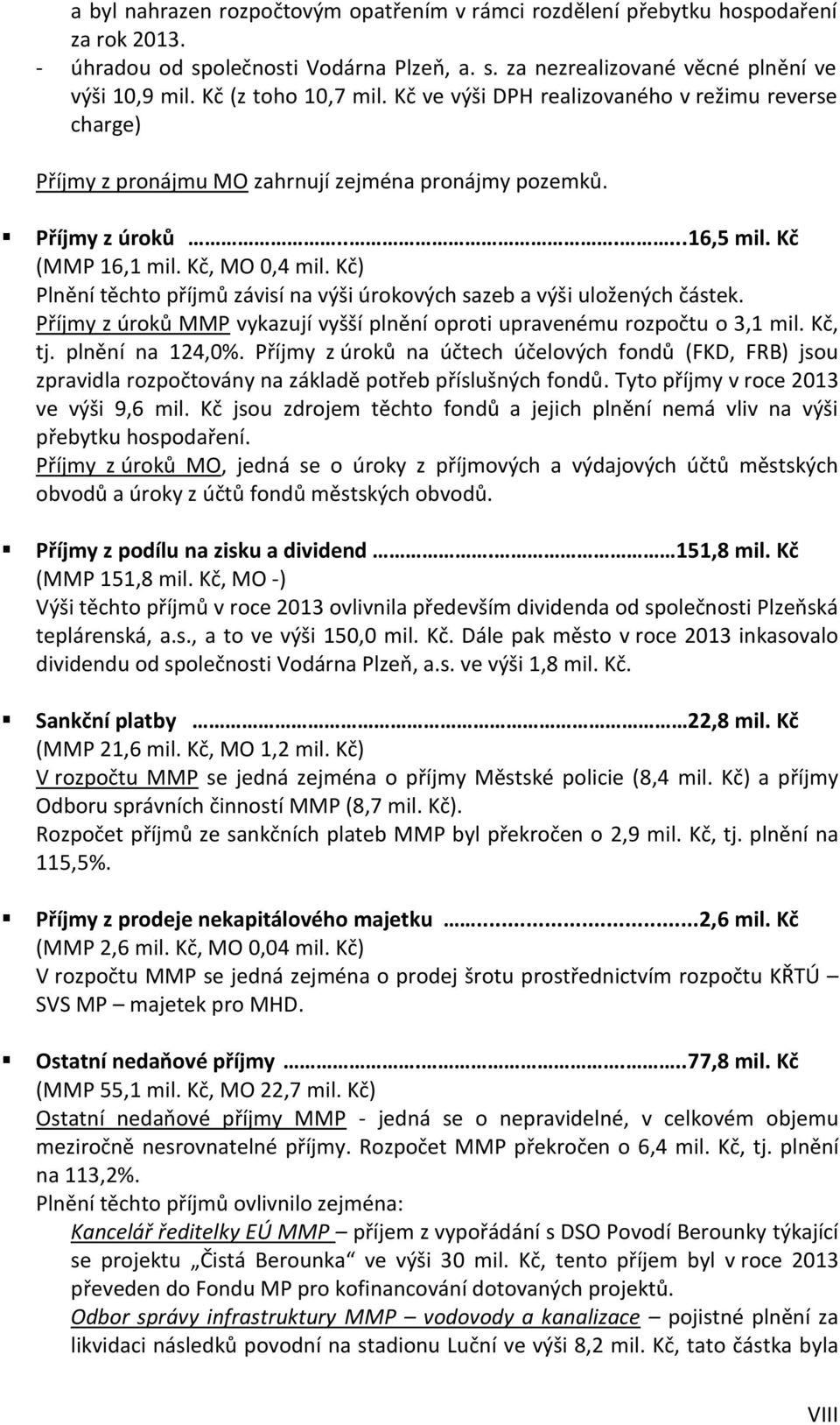 Kč) Plnění těchto příjmů závisí na výši úrokových sazeb a výši uložených částek. Příjmy z úroků MMP vykazují vyšší plnění oproti upravenému rozpočtu o 3,1 mil. Kč, tj. plnění na 124,0%.