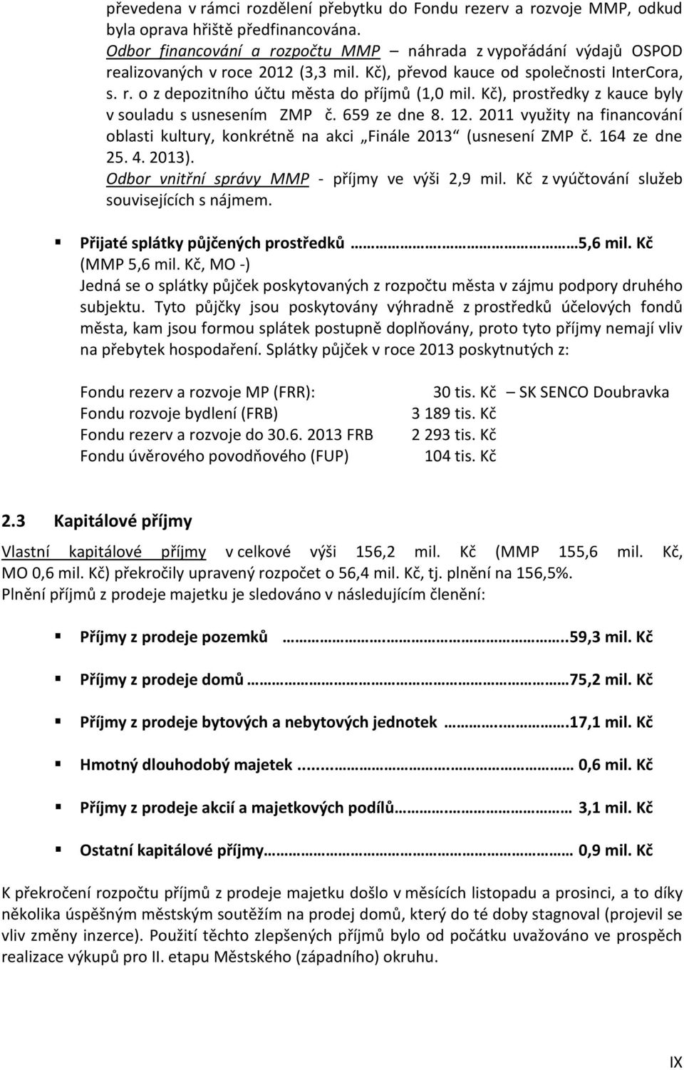 Kč), prostředky z kauce byly v souladu s usnesením ZMP č. 659 ze dne 8. 12. 2011 využity na financování oblasti kultury, konkrétně na akci Finále 2013 (usnesení ZMP č. 164 ze dne 25. 4. 2013).