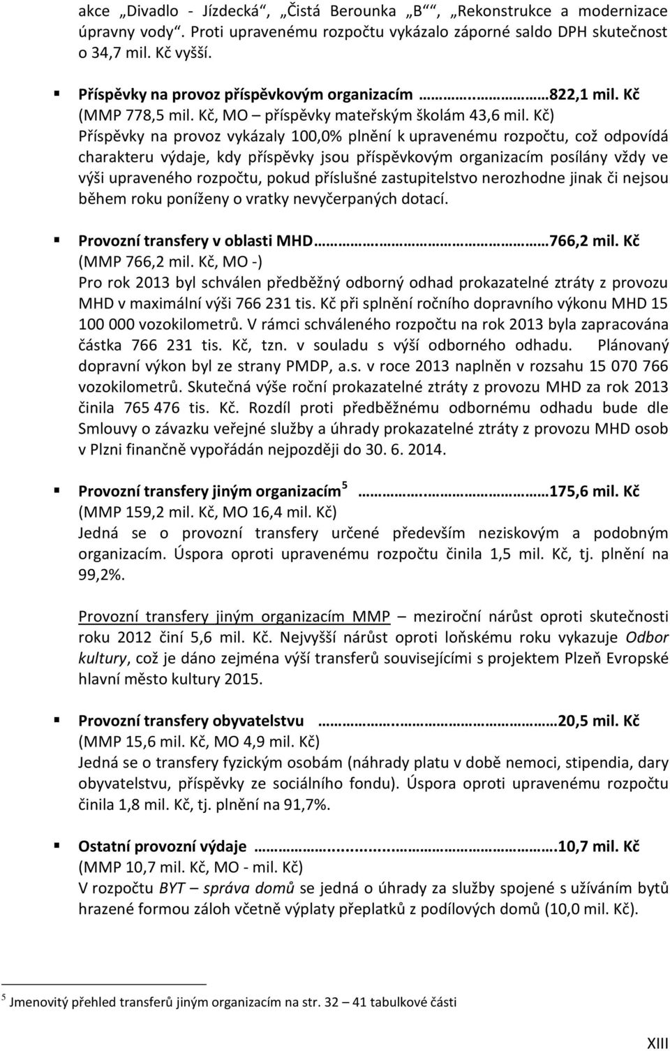 Kč) Příspěvky na provoz vykázaly 100,0% plnění k upravenému rozpočtu, což odpovídá charakteru výdaje, kdy příspěvky jsou příspěvkovým organizacím posílány vždy ve výši upraveného rozpočtu, pokud