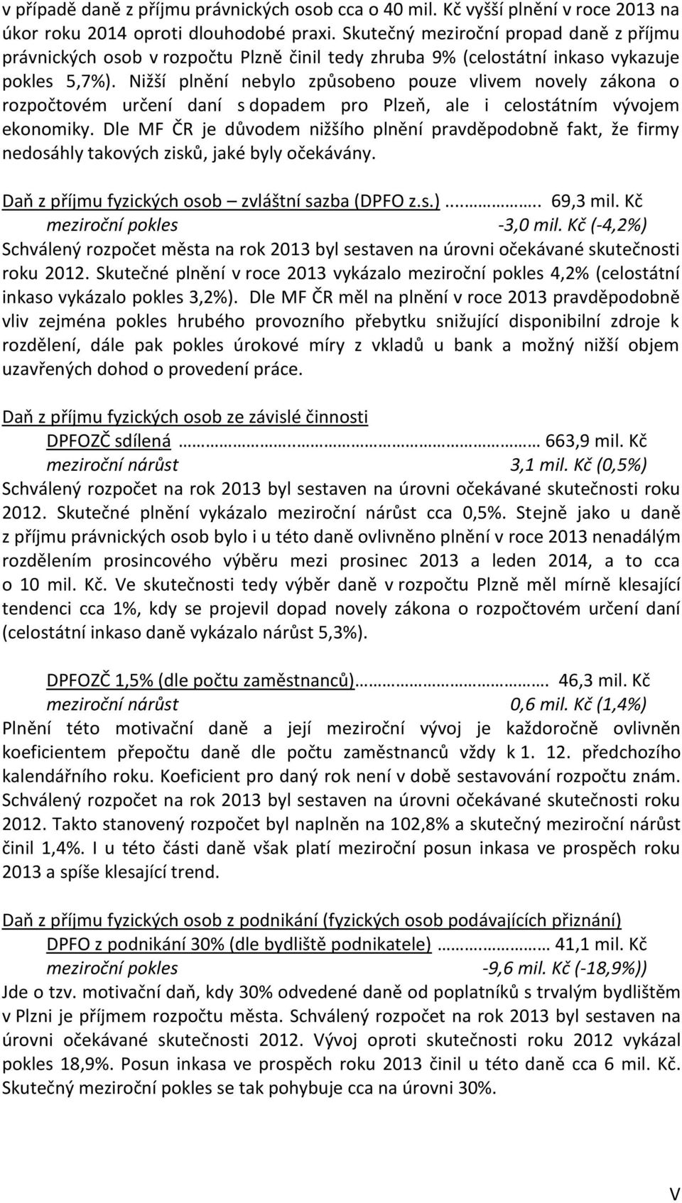 Nižší plnění nebylo způsobeno pouze vlivem novely zákona o rozpočtovém určení daní s dopadem pro Plzeň, ale i celostátním vývojem ekonomiky.