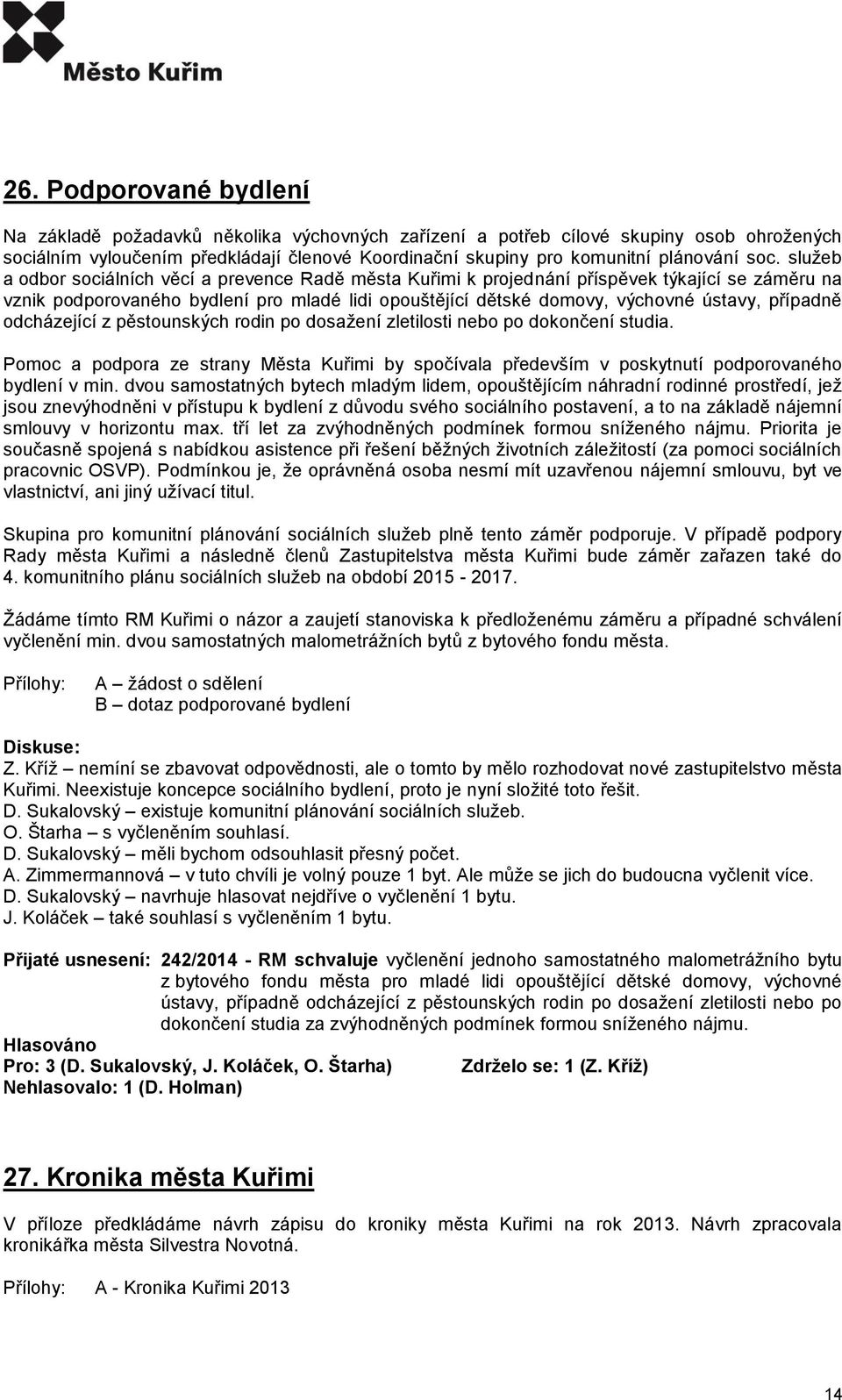 případně odcházející z pěstounských rodin po dosažení zletilosti nebo po dokončení studia. Pomoc a podpora ze strany Města Kuřimi by spočívala především v poskytnutí podporovaného bydlení v min.