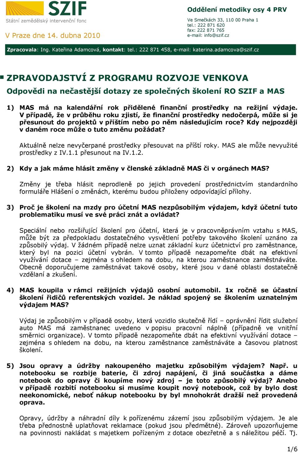 cz ZPRAVODAJSTVÍ Z PROGRAMU ROZVOJE VENKOVA Odpovědi na nečastější dotazy ze společných školení RO SZIF a MAS 1) MAS má na kalendářní rok přidělené finanční prostředky na režijní výdaje.