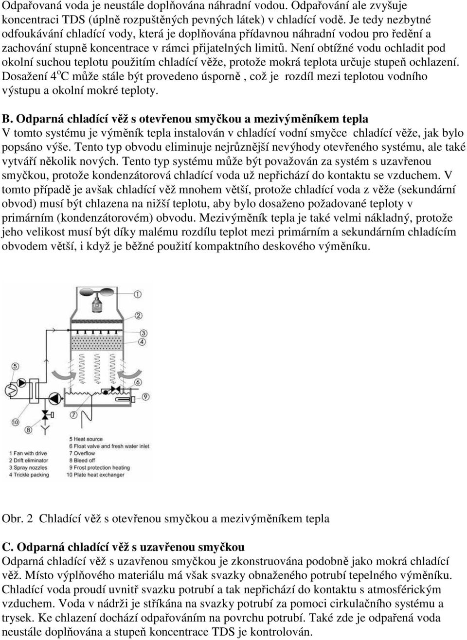 Není obtížné vodu ochladit pod okolní suchou teplotu použitím chladící věže, protože mokrá teplota určuje stupeň ochlazení.