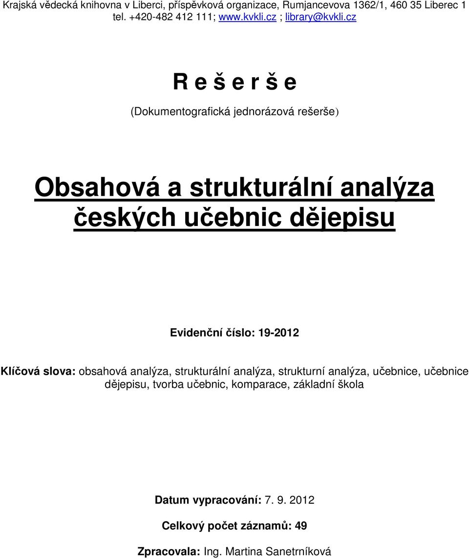 cz R e š e r š e (Dokumentografická jednorázová rešerše) Obsahová a strukturální analýza českých učebnic dějepisu Evidenční číslo: