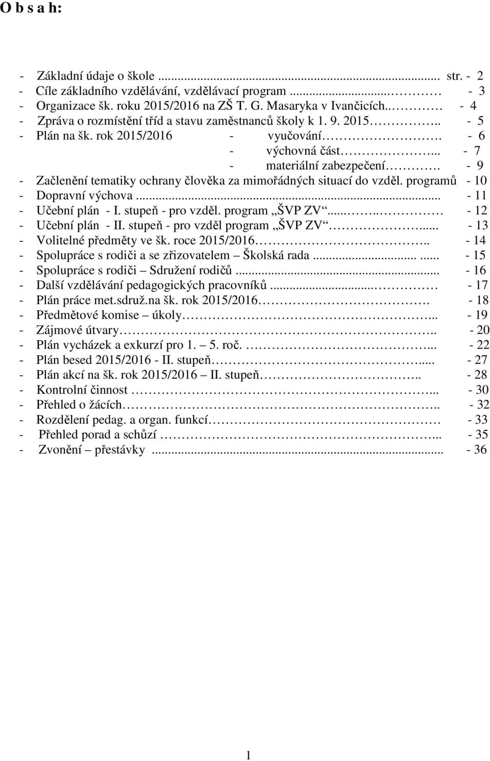 - 9 - Začlenění tematiky ochrany člověka za mimořádných situací do vzděl. programů - 10 - Dopravní výchova... - 11 - Učební plán - I. stupeň - pro vzděl. program ŠVP ZV..... - 12 - Učební plán - II.