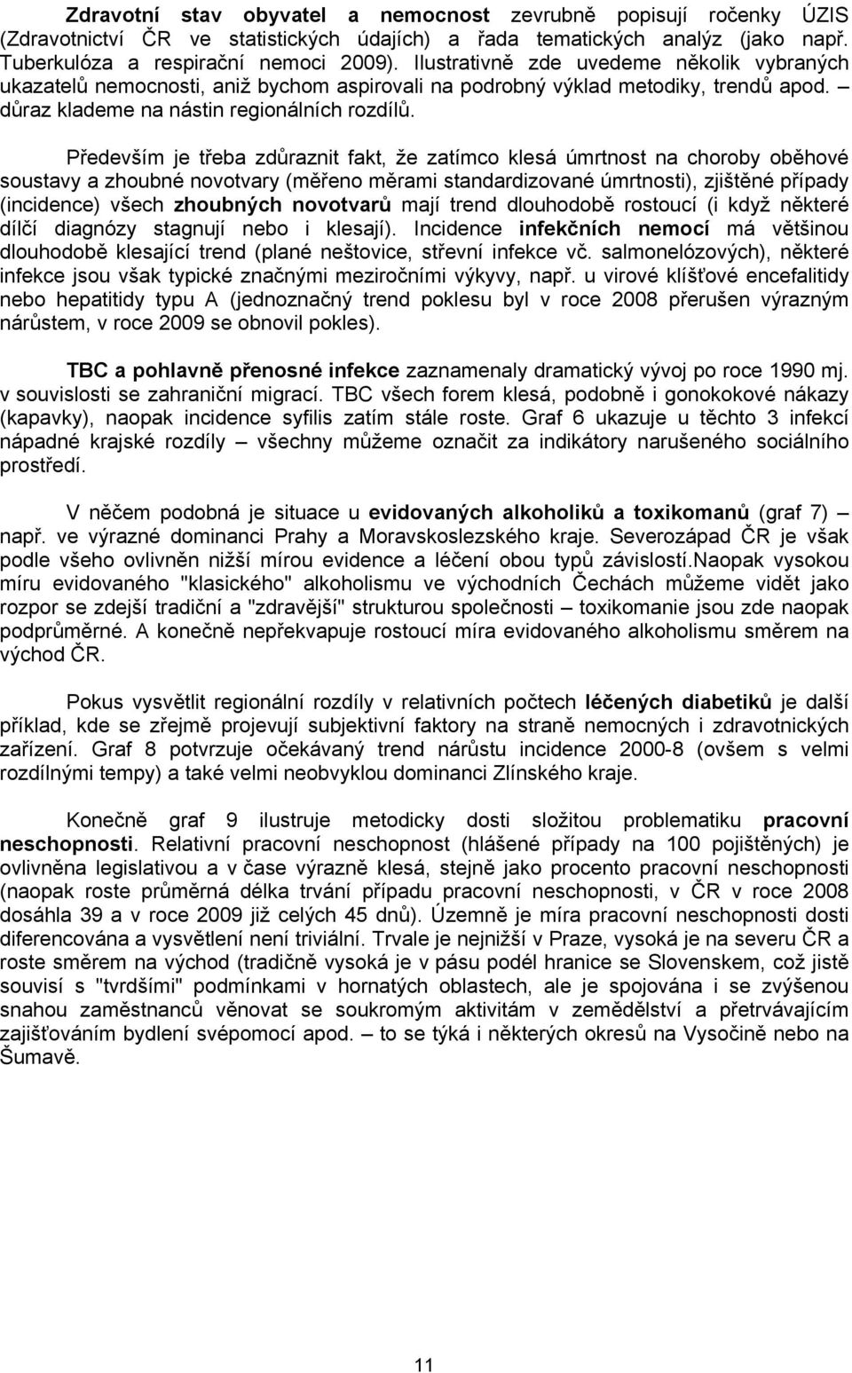 Především je třeba zdůraznit fakt, že zatímco klesá úmrtnost na choroby oběhové soustavy a zhoubné novotvary (měřeno měrami standardizované úmrtnosti), zjištěné případy (incidence) všech zhoubných