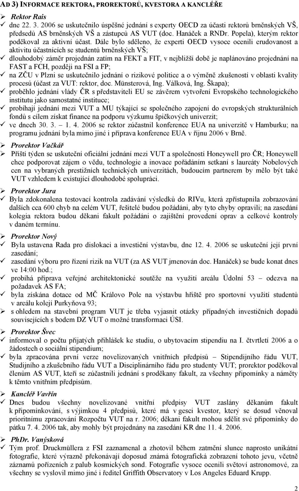 Dále bylo sděleno, že experti OECD vysoce ocenili erudovanost a aktivitu účastnících se studentů brněnských VŠ; dlouhodobý záměr projednán zatím na FEKT a FIT, v nejbližší době je naplánováno