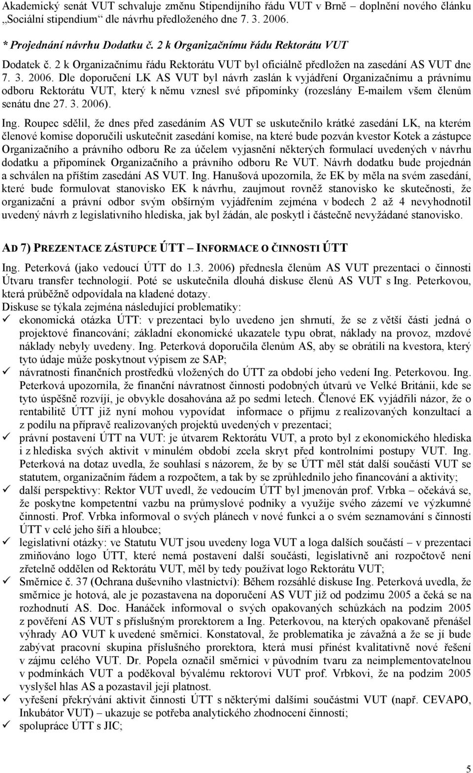 Dle doporučení LK AS VUT byl návrh zaslán k vyjádření Organizačnímu a právnímu odboru Rektorátu VUT, který k němu vznesl své připomínky (rozeslány E-mailem všem členům senátu dne 27. 3. 2006). Ing.