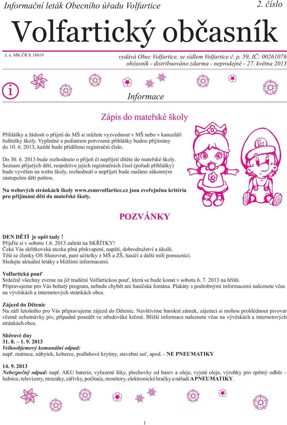 května 013 i Informace Zápis do mateřské školy Přihlášky a žádosti o přijetí do MŠ si můžete vyzvednout v MŠ nebo v kanceláři ředitelky školy.