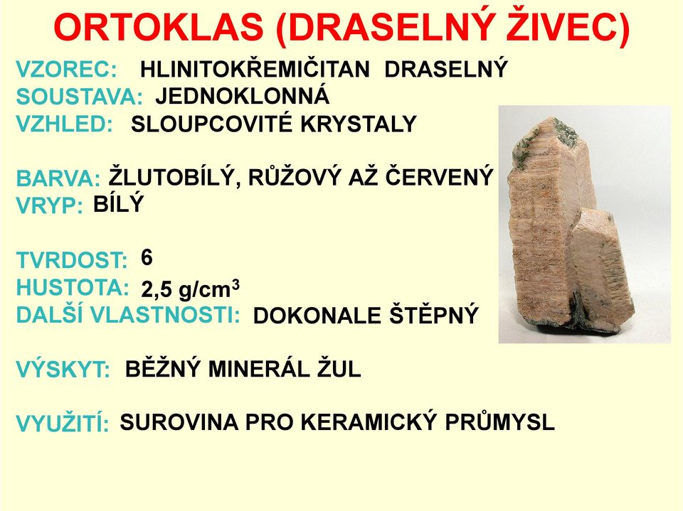 ČERVENÝ VRYP: BÍLÝ TVRDOST: 6 HUSTOTA: 2,5 g/cm3 DALŠÍ VLASTNOSTI: