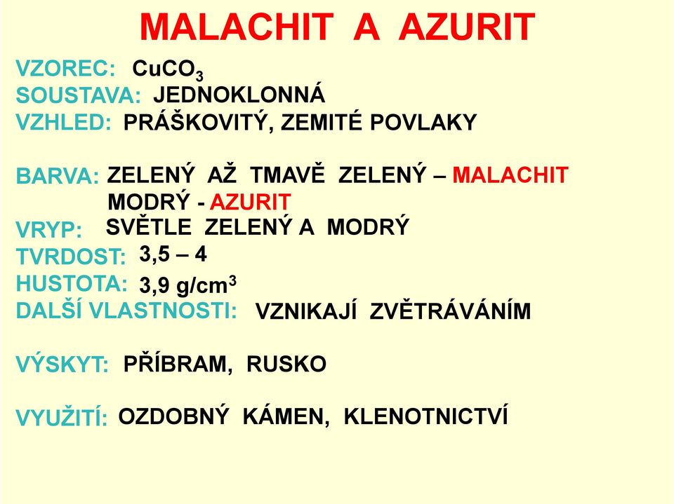 SVĚTLE ZELENÝ A MODRÝ TVRDOST: 3,5 4 HUSTOTA: 3,9 g/cm3 DALŠÍ VLASTNOSTI: