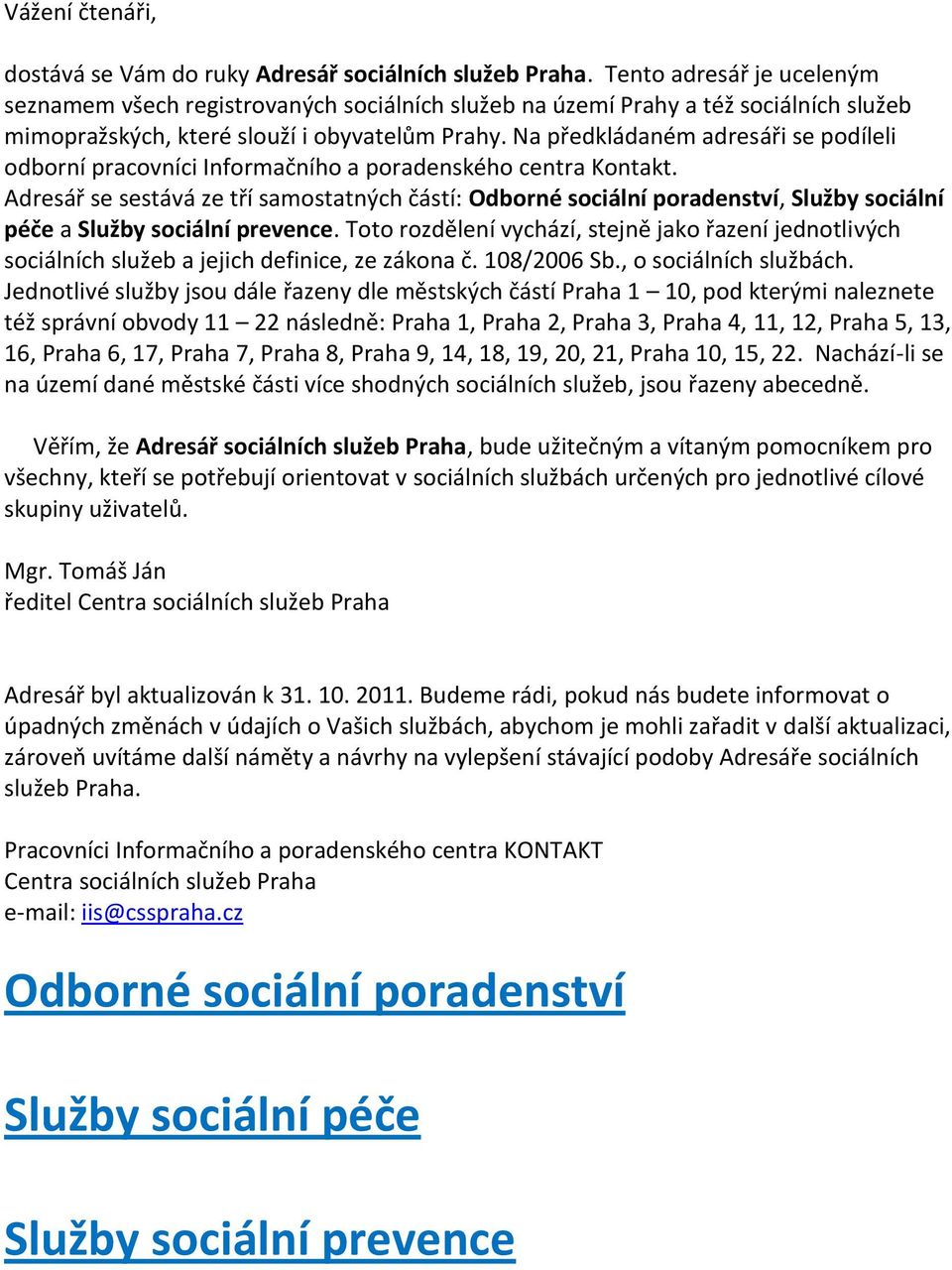 Na předkládaném adresáři se podíleli odborní pracovníci Informačního a poradenského centra Kontakt.