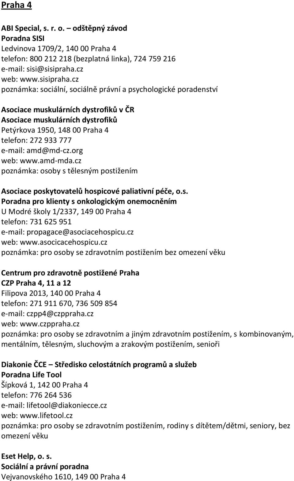 cz poznámka: sociální, sociálně právní a psychologické poradenství Asociace muskulárních dystrofiků v ČR Asociace muskulárních dystrofiků Petýrkova 1950, 148 00 Praha 4 telefon: 272 933 777 e-mail: