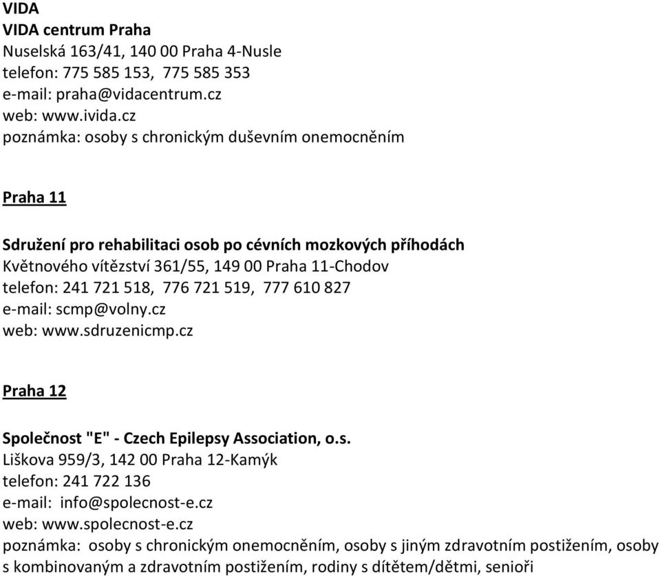 telefon: 241 721 518, 776 721 519, 777 610 827 e-mail: scmp@volny.cz web: www.sdruzenicmp.cz Praha 12 Společnost "E" - Czech Epilepsy Association, o.s. Liškova 959/3, 142 00 Praha 12-Kamýk telefon: 241 722 136 e-mail: info@spolecnost-e.