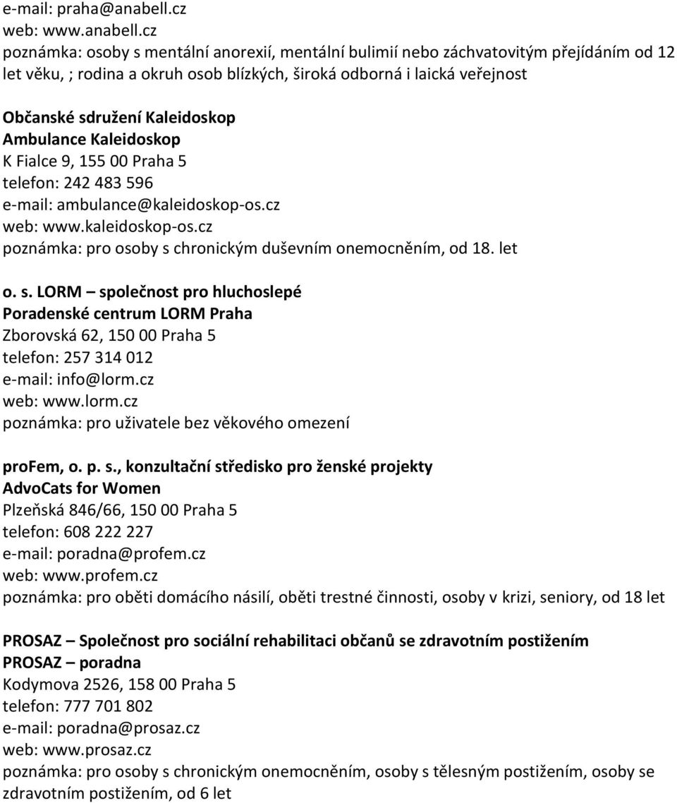 cz poznámka: osoby s mentální anorexií, mentální bulimií nebo záchvatovitým přejídáním od 12 let věku, ; rodina a okruh osob blízkých, široká odborná i laická veřejnost Občanské sdružení Kaleidoskop