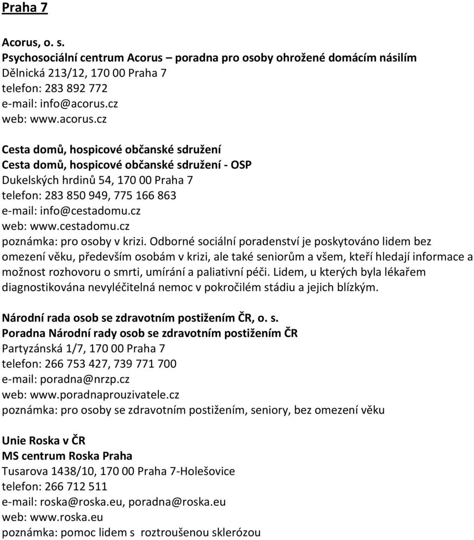 cz Cesta domů, hospicové občanské sdružení Cesta domů, hospicové občanské sdružení - OSP Dukelských hrdinů 54, 170 00 Praha 7 telefon: 283 850 949, 775 166 863 e-mail: info@cestadomu.cz web: www.