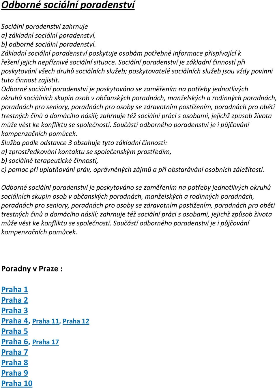 Sociální poradenství je základní činností při poskytování všech druhů sociálních služeb; poskytovatelé sociálních služeb jsou vždy povinni tuto činnost zajistit.