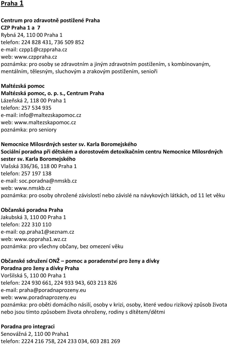 cz poznámka: pro osoby se zdravotním a jiným zdravotním postižením, s kombinovaným, mentálním, tělesným, sluchovým a zrakovým postižením, senioři Maltézská pomoc Maltézská pomoc, o. p. s., Centrum Praha Lázeňská 2, 118 00 Praha 1 telefon: 257 534 935 e-mail: info@maltezskapomoc.