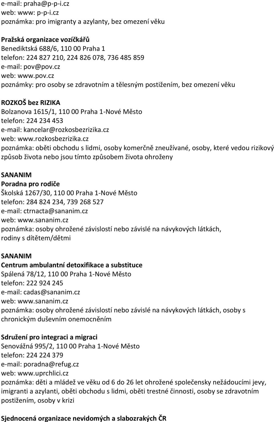 pov.cz web: www.pov.cz poznámky: pro osoby se zdravotním a tělesným postižením, bez omezení věku ROZKOŠ bez RIZIKA Bolzanova 1615/1, 110 00 Praha 1-Nové Město telefon: 224 234 453 e-mail: kancelar@rozkosbezrizika.