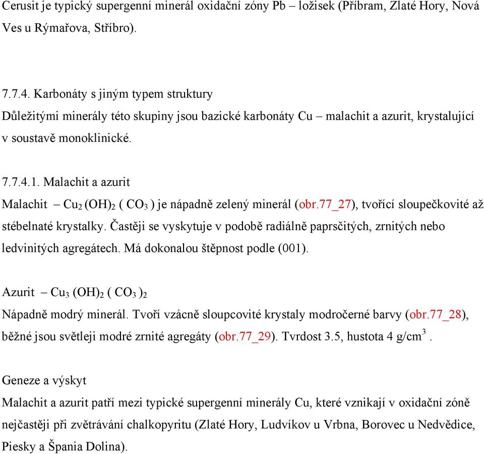 Malachit a azurit Malachit Cu 2 (OH) 2 ( CO 3 ) je nápadně zelený minerál (obr.77_27), tvořící sloupečkovité aţ stébelnaté krystalky.