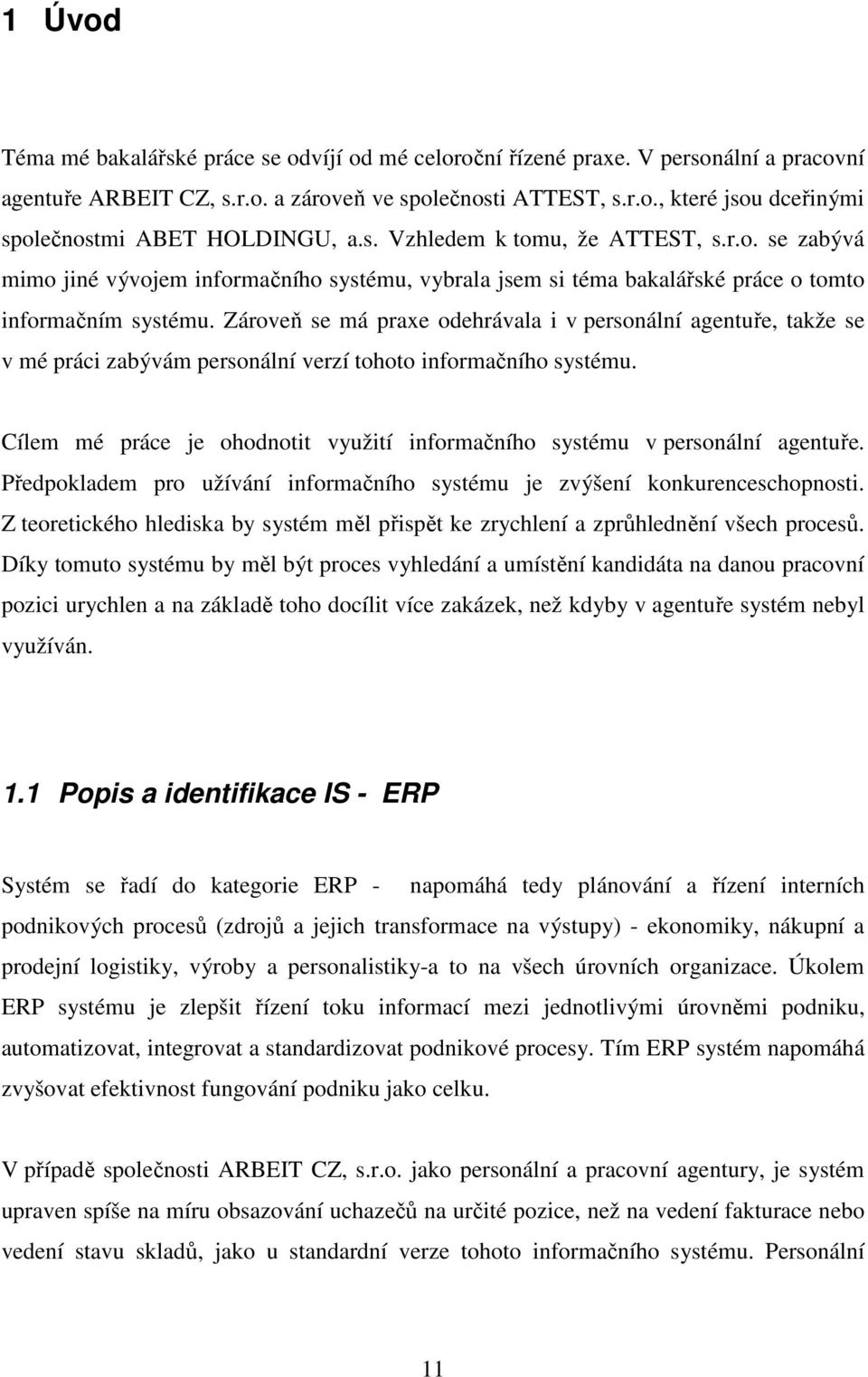 Zároveň se má praxe odehrávala i v personální agentuře, takže se v mé práci zabývám personální verzí tohoto informačního systému.