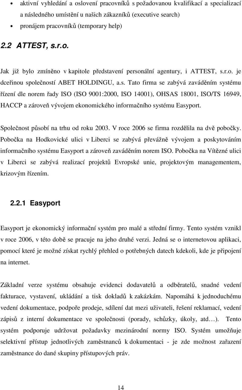 olečností ABET HOLDINGU, a.s. Tato firma se zabývá zaváděním systému řízení dle norem řady ISO (ISO 9001:2000, ISO 14001), OHSAS 18001, ISO/TS 16949, HACCP a zároveň vývojem ekonomického informačního systému Easyport.