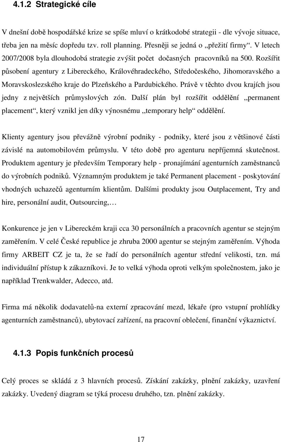 Rozšířit působení agentury z Libereckého, Královéhradeckého, Středočeského, Jihomoravského a Moravskoslezského kraje do Plzeňského a Pardubického.
