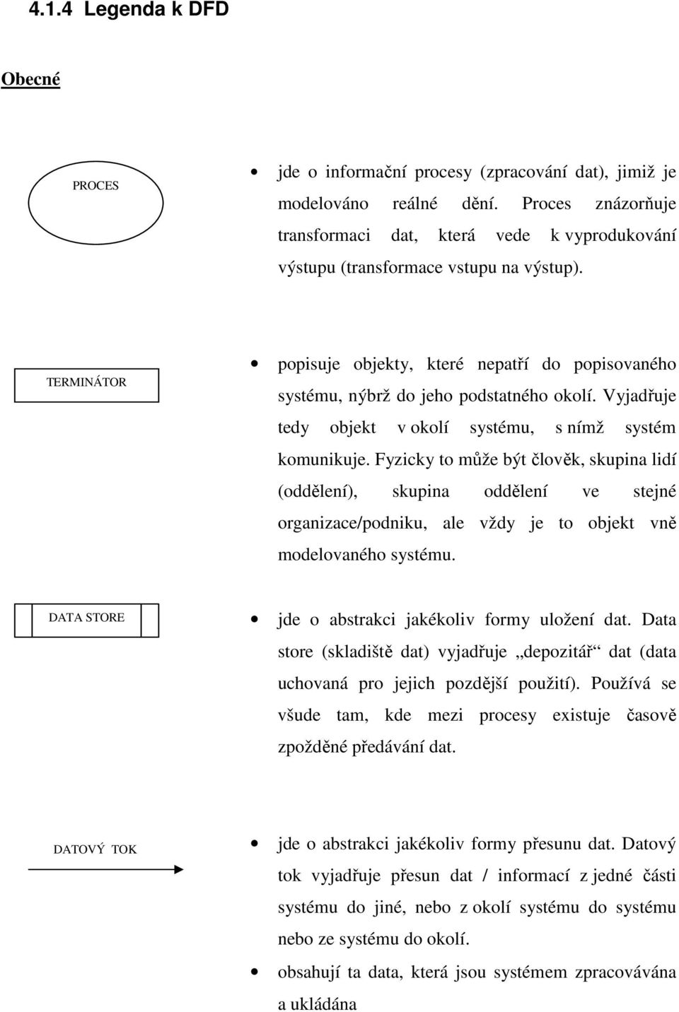 TERMINÁTOR popisuje objekty, které nepatří do popisovaného systému, nýbrž do jeho podstatného okolí. Vyjadřuje tedy objekt v okolí systému, s nímž systém komunikuje.