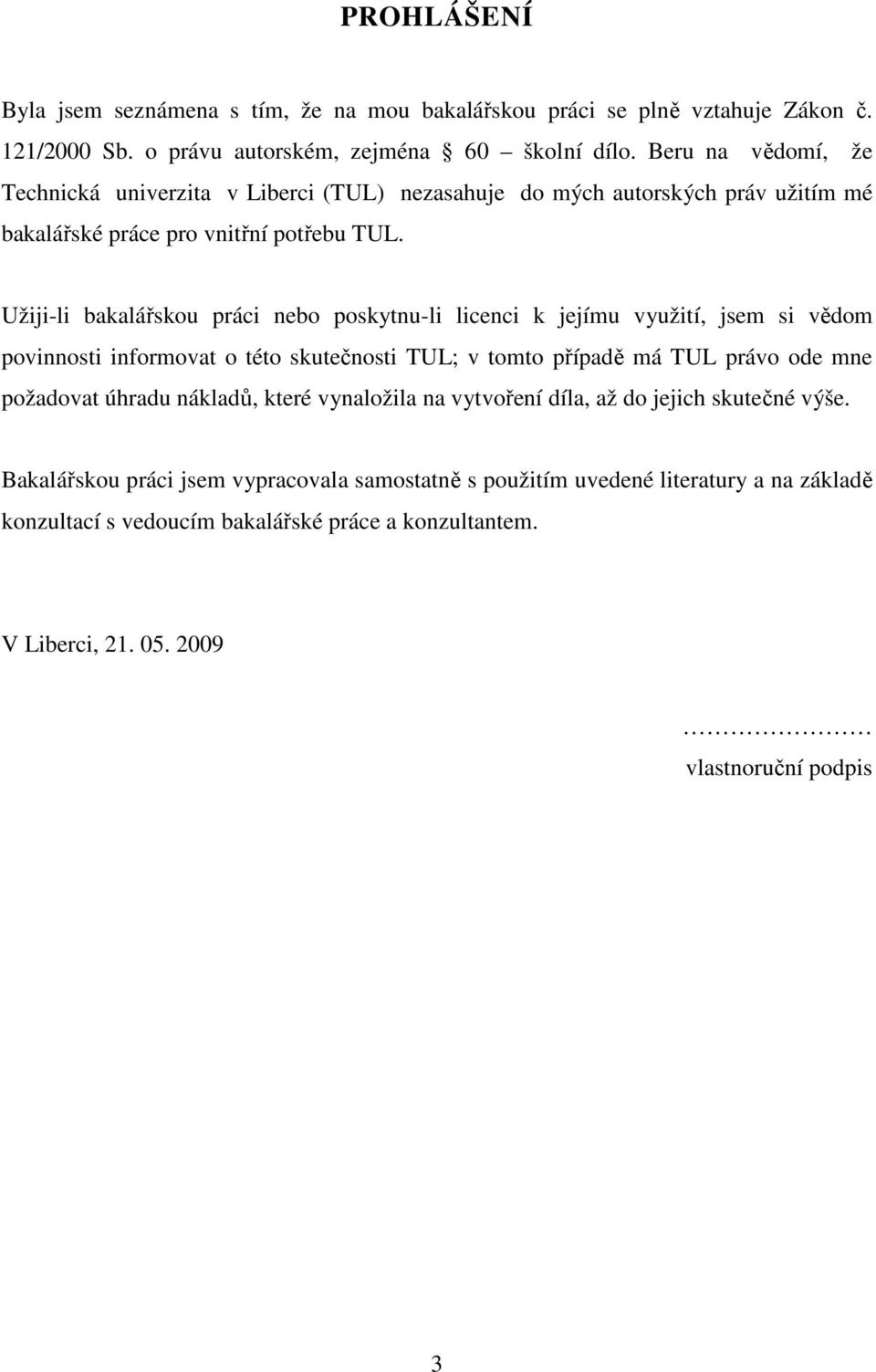 Užiji-li bakalářskou práci nebo poskytnu-li licenci k jejímu využití, jsem si vědom povinnosti informovat o této skutečnosti TUL; v tomto případě má TUL právo ode mne požadovat úhradu