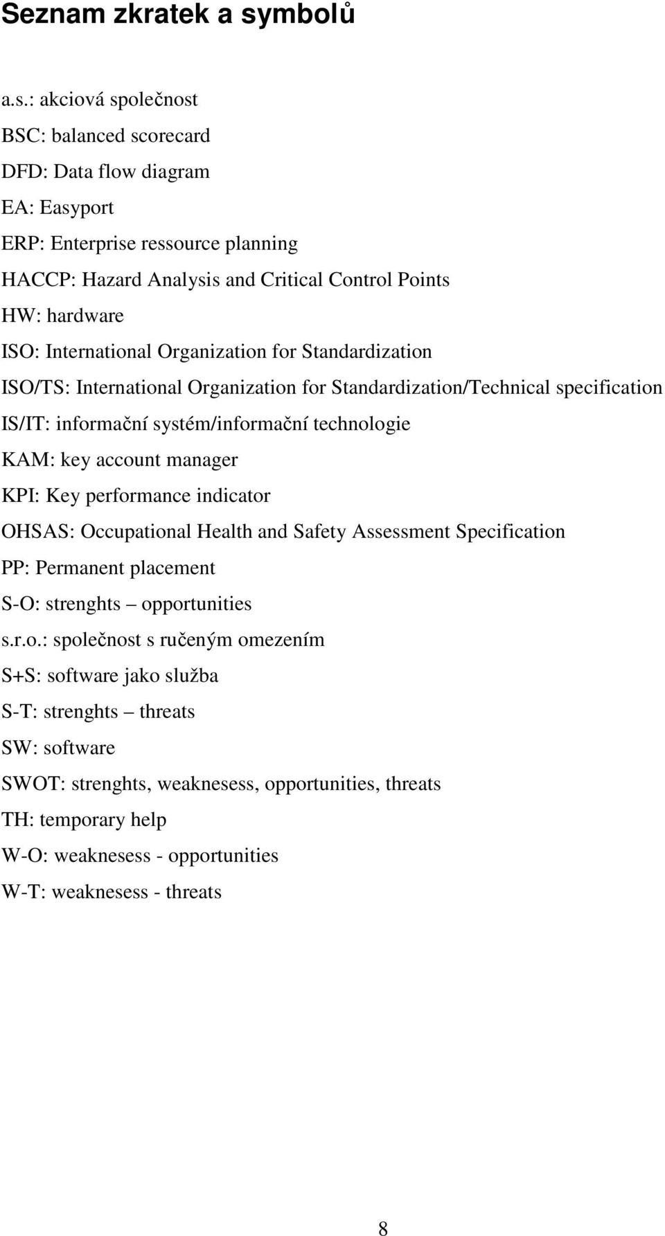 : akciová společnost BSC: balanced scorecard DFD: Data flow diagram EA: Easyport ERP: Enterprise ressource planning HACCP: Hazard Analysis and Critical Control Points HW: hardware ISO: