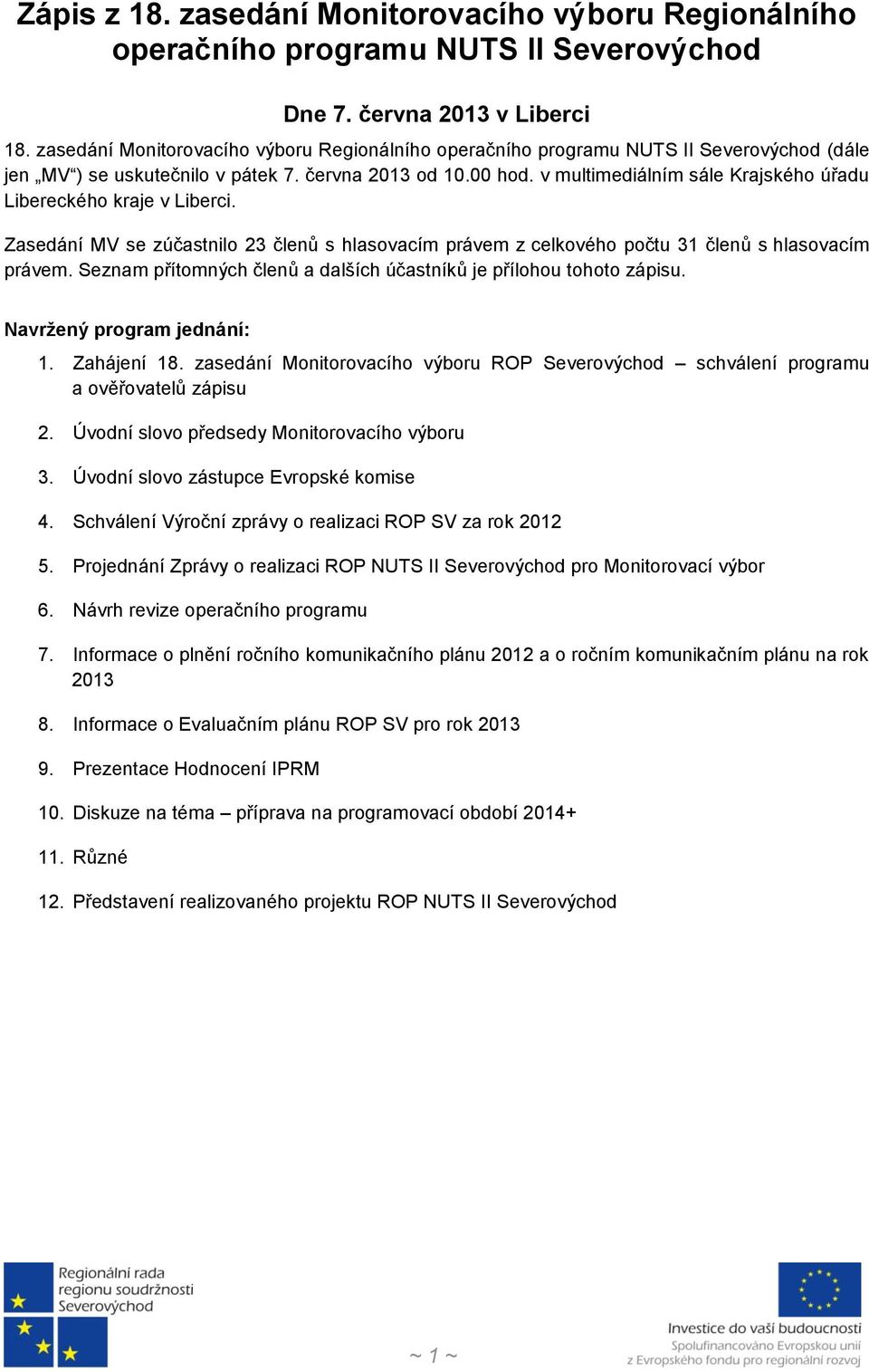 v multimediálním sále Krajského úřadu Libereckého kraje v Liberci. Zasedání MV se zúčastnilo 23 členů s hlasovacím právem z celkového počtu 31 členů s hlasovacím právem.